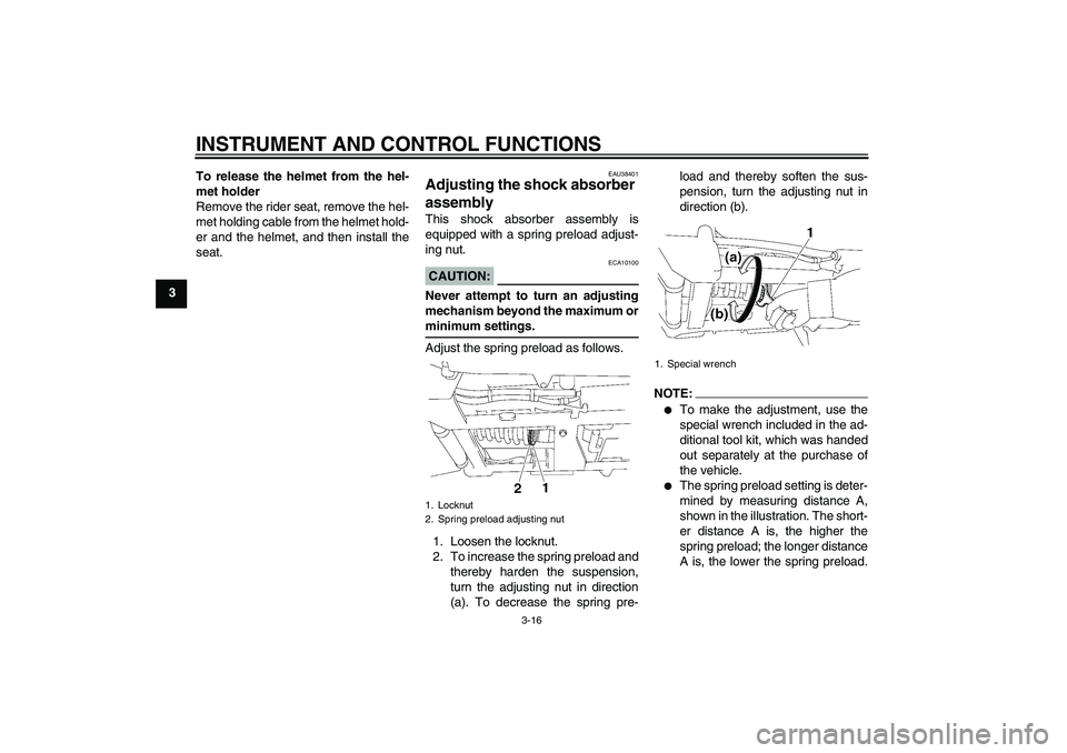 YAMAHA XV1900A 2006 Owners Manual INSTRUMENT AND CONTROL FUNCTIONS
3-16
3To release the helmet from the hel-
met holder
Remove the rider seat, remove the hel-
met holding cable from the helmet hold-
er and the helmet, and then install