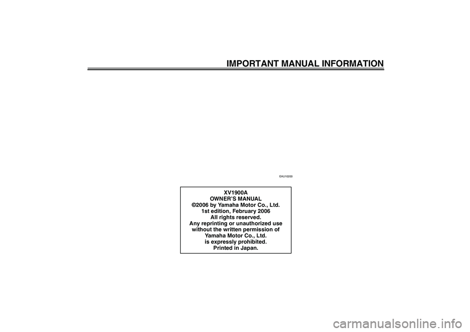 YAMAHA XV1900A 2006  Owners Manual IMPORTANT MANUAL INFORMATION
EAU10200
XV1900A
OWN ER’S MANUAL
©2006 by Yamaha Motor Co., Ltd.
1st edition, February 2006
All rights reserved.
Any reprinting or unauthorized use 
without the written