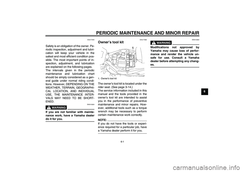 YAMAHA XV1900A 2006 Service Manual PERIODIC MAINTENANCE AND MINOR REPAIR
6-1
6
EAU17240
Safety is an obligation of the owner. Pe-
riodic inspection, adjustment and lubri-
cation will keep your vehicle in the
safest and most efficient c