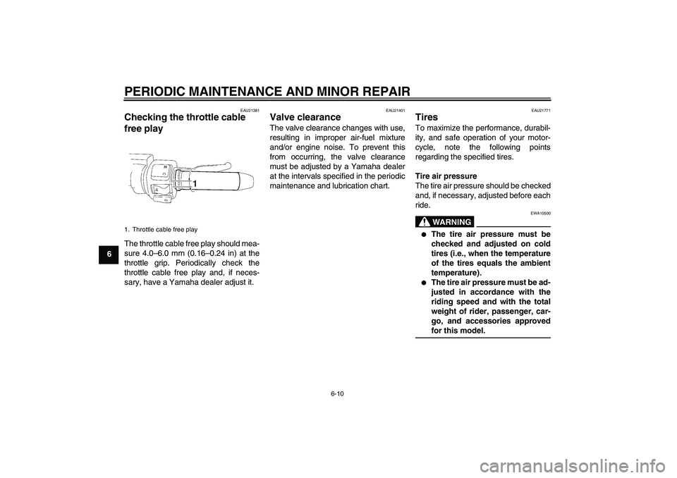 YAMAHA XV1900A 2006 User Guide PERIODIC MAINTENANCE AND MINOR REPAIR
6-10
6
EAU21381
Checking the throttle cable 
free play The throttle cable free play should mea-
sure 4.0–6.0 mm (0.16–0.24 in) at the
throttle grip. Periodica