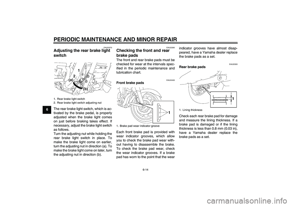 YAMAHA XV1900A 2006 Workshop Manual PERIODIC MAINTENANCE AND MINOR REPAIR
6-14
6
EAU22270
Adjusting the rear brake light 
switch The rear brake light switch, which is ac-
tivated by the brake pedal, is properly
adjusted when the brake l