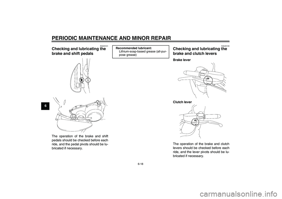 YAMAHA XV1900A 2006 Workshop Manual PERIODIC MAINTENANCE AND MINOR REPAIR
6-18
6
EAU23131
Checking and lubricating the 
brake and shift pedals The operation of the brake and shift
pedals should be checked before each
ride, and the pedal