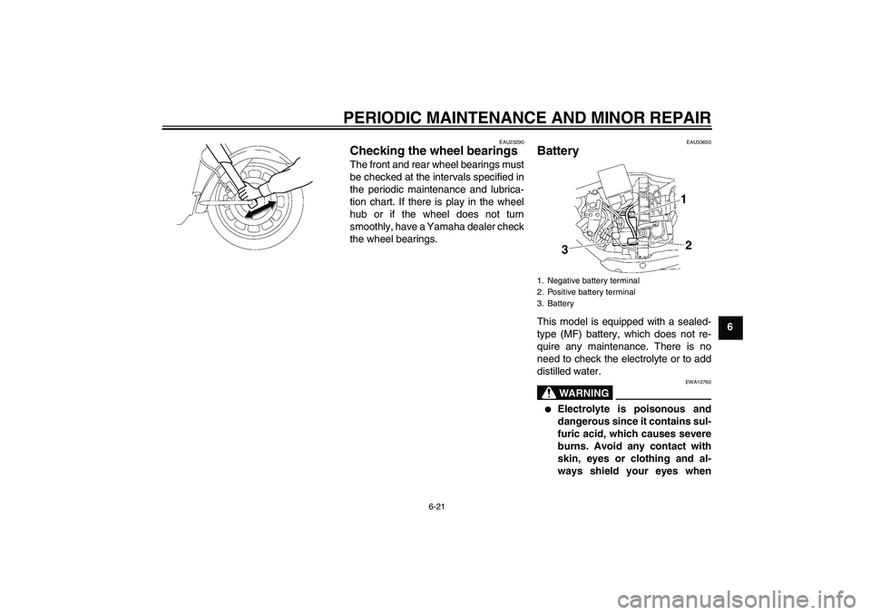 YAMAHA XV1900A 2006 Repair Manual PERIODIC MAINTENANCE AND MINOR REPAIR
6-21
6
EAU23290
Checking the wheel bearings The front and rear wheel bearings must
be checked at the intervals specified in
the periodic maintenance and lubrica-
