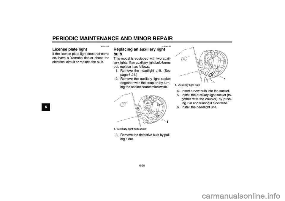 YAMAHA XV1900A 2006 Repair Manual PERIODIC MAINTENANCE AND MINOR REPAIR
6-28
6
EAU24330
License plate light If the license plate light does not come
on, have a Yamaha dealer check the
electrical circuit or replace the bulb.
EAU40760
R