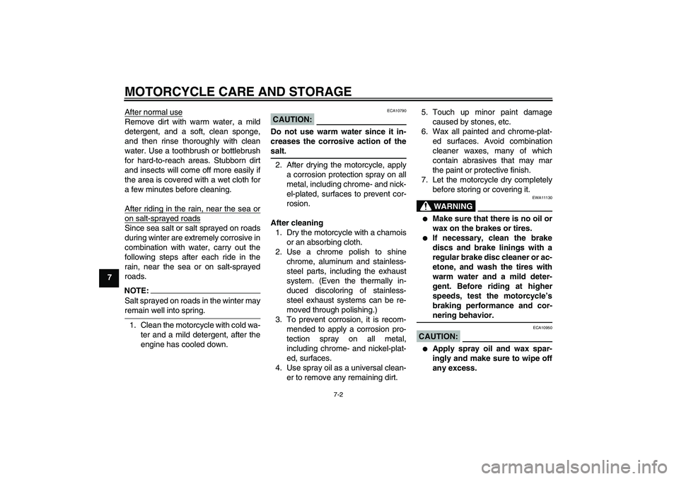 YAMAHA XV1900A 2006 Manual PDF MOTORCYCLE CARE AND STORAGE
7-2
7After normal use
Remove dirt with warm water, a mild
detergent, and a soft, clean sponge,
and then rinse thoroughly with clean
water. Use a toothbrush or bottlebrush
f