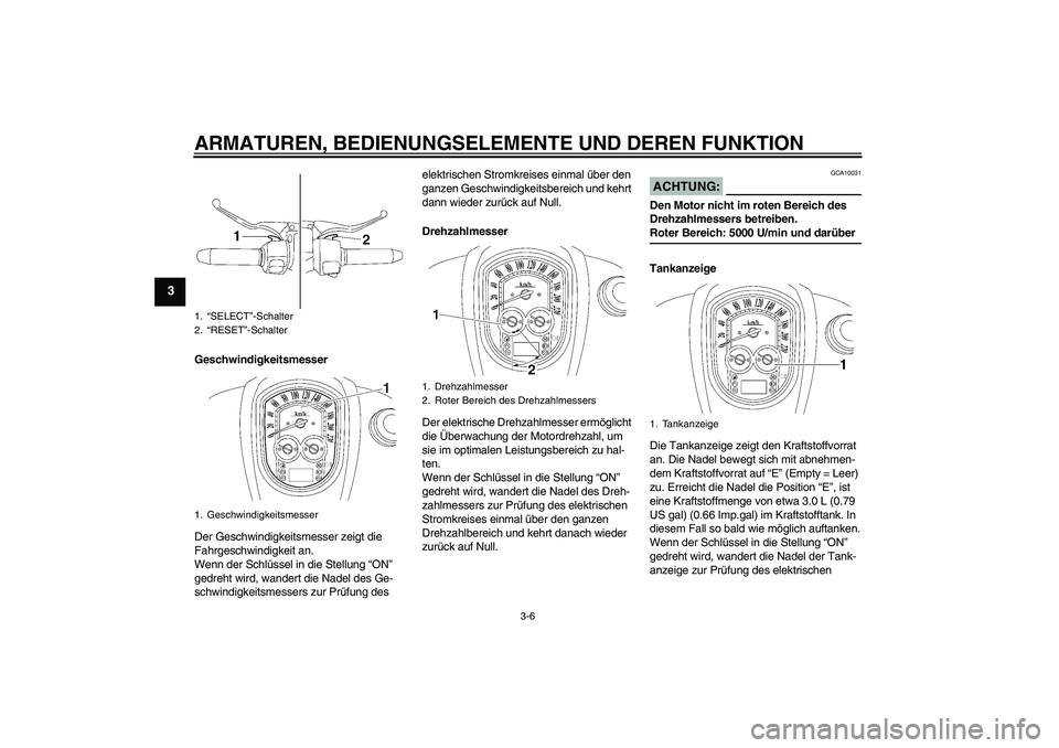 YAMAHA XV1900A 2006  Betriebsanleitungen (in German) ARMATUREN, BEDIENUNGSELEMENTE UND DEREN FUNKTION
3-6
3
Geschwindigkeitsmesser
Der Geschwindigkeitsmesser zeigt die 
Fahrgeschwindigkeit an.
Wenn der Schlüssel in die Stellung “ON” 
gedreht wird, 