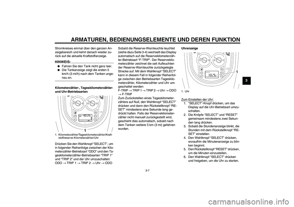 YAMAHA XV1900A 2006  Betriebsanleitungen (in German) ARMATUREN, BEDIENUNGSELEMENTE UND DEREN FUNKTION
3-7
3
Stromkreises einmal über den ganzen An-
zeigebereich und kehrt danach wieder zu-
rück auf die aktuelle Kraftstoffanzeige.HINWEIS:
Fahren Sie d