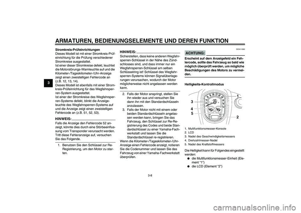 YAMAHA XV1900A 2006  Betriebsanleitungen (in German) ARMATUREN, BEDIENUNGSELEMENTE UND DEREN FUNKTION
3-8
3
Stromkreis-Prüfeinrichtungen
Dieses Modell ist mit einer Stromkreis-Prüf-
einrichtung für die Prüfung verschiedener 
Stromkreise ausgestattet
