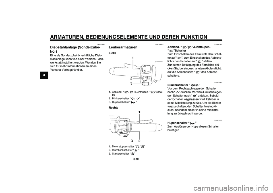 YAMAHA XV1900A 2006  Betriebsanleitungen (in German) ARMATUREN, BEDIENUNGSELEMENTE UND DEREN FUNKTION
3-10
3
GAU12331
Diebstahlanlage (Sonderzube-
hör) Eine als Sonderzubehör erhältliche Dieb-
stahlanlage kann von einer Yamaha-Fach-
werkstatt install