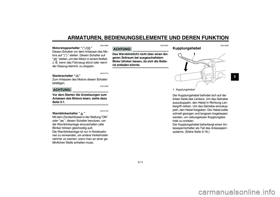 YAMAHA XV1900A 2006  Betriebsanleitungen (in German) ARMATUREN, BEDIENUNGSELEMENTE UND DEREN FUNKTION
3-11
3
GAU12660
Motorstoppschalter “/” 
Diesen Schalter vor dem Anlassen des Mo-
tors auf “” stellen. Diesen Schalter auf 
“” stellen, um d