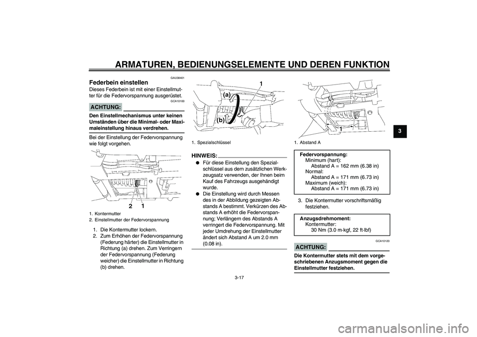 YAMAHA XV1900A 2006  Betriebsanleitungen (in German) ARMATUREN, BEDIENUNGSELEMENTE UND DEREN FUNKTION
3-17
3
GAU38401
Federbein einstellen Dieses Federbein ist mit einer Einstellmut-
ter für die Federvorspannung ausgerüstet.ACHTUNG:
GCA10100
Den Einst