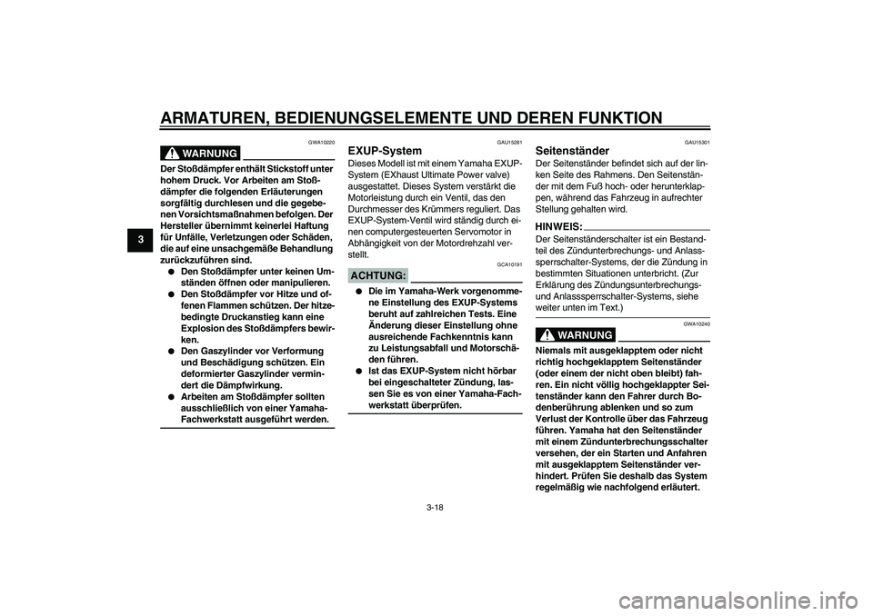 YAMAHA XV1900A 2006  Betriebsanleitungen (in German) ARMATUREN, BEDIENUNGSELEMENTE UND DEREN FUNKTION
3-18
3
WARNUNG
GWA10220
Der Stoßdämpfer enthält Stickstoff unter 
hohem Druck. Vor Arbeiten am Stoß-
dämpfer die folgenden Erläuterungen 
sorgfä