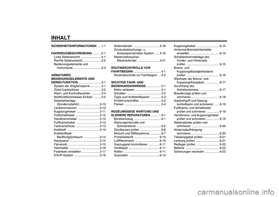 YAMAHA XV1900A 2006  Betriebsanleitungen (in German) INHALTSICHERHEITSINFORMATIONEN ....1-1
FAHRZEUGBESCHREIBUNG ..........2-1
Linke Seitenansicht .........................2-1
Rechte Seitenansicht.......................2-2
Bedienungselemente und 
Instru
