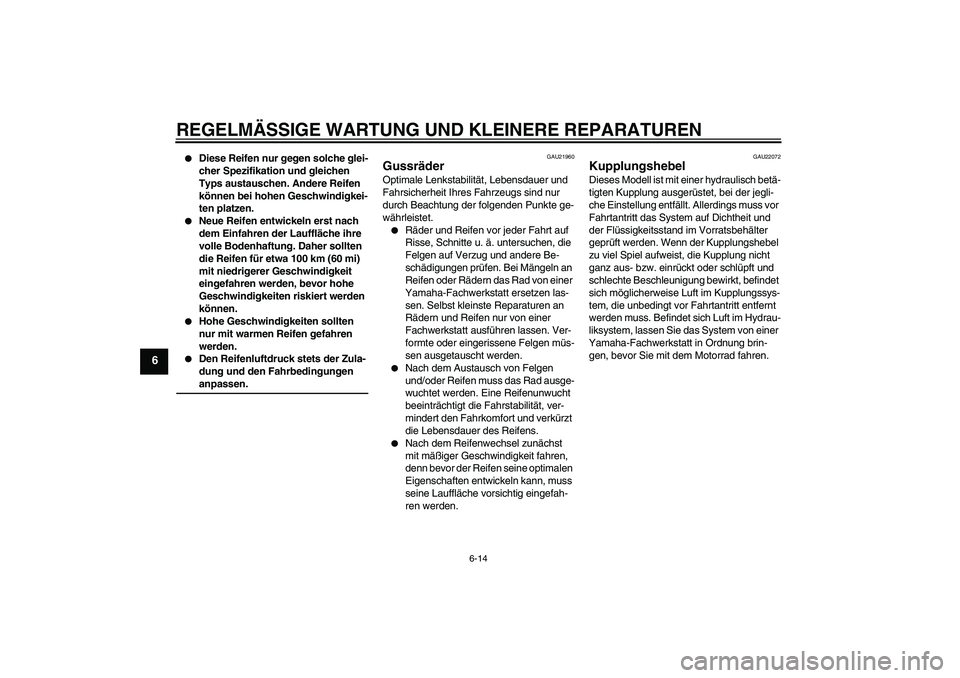 YAMAHA XV1900A 2006  Betriebsanleitungen (in German) REGELMÄSSIGE WARTUNG UND KLEINERE REPARATUREN
6-14
6

Diese Reifen nur gegen solche glei-
cher Spezifikation und gleichen 
Typs austauschen. Andere Reifen 
können bei hohen Geschwindigkei-
ten plat