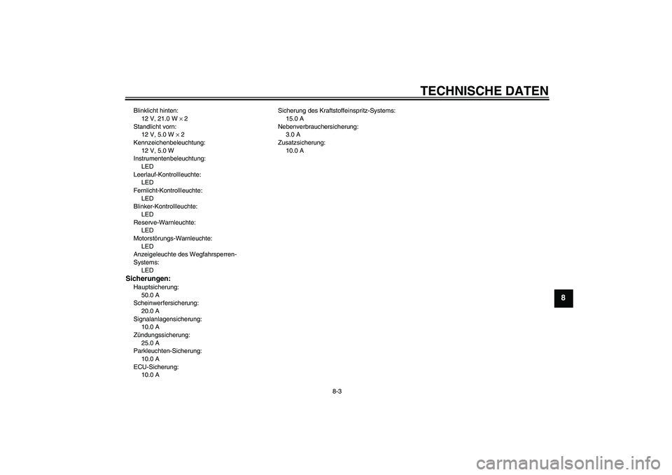 YAMAHA XV1900A 2006  Betriebsanleitungen (in German) TECHNISCHE DATEN
8-3
8
Blinklicht hinten:
12 V, 21.0 W × 2
Standlicht vorn:
12 V, 5.0 W × 2
Kennzeichenbeleuchtung:
12 V, 5.0 W
Instrumentenbeleuchtung:
LED
Leerlauf-Kontrollleuchte:
LED
Fernlicht-K