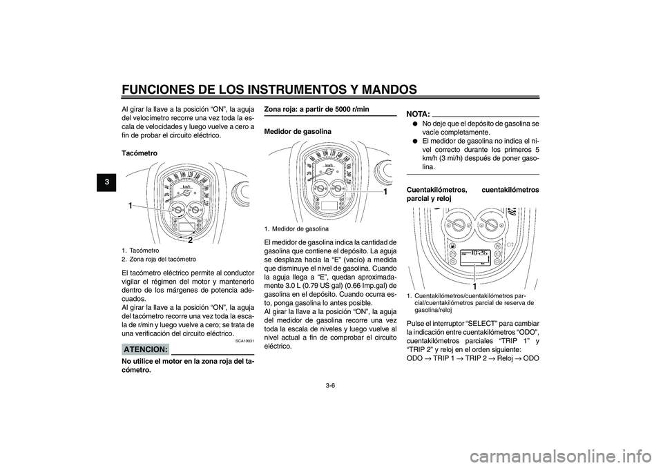YAMAHA XV1900A 2006 Manuale de Empleo (in Spanish) FUNCIONES DE LOS INSTRUMENTOS Y MANDOS
3-6
3
Al girar la llave a la posición “ON”, la aguja
del velocímetro recorre una vez toda la es-
cala de velocidades y luego vuelve a cero a
fin de probar YAMAHA XV1900A 2006 Manuale de Empleo (in Spanish) FUNCIONES DE LOS INSTRUMENTOS Y MANDOS
3-6
3
Al girar la llave a la posición “ON”, la aguja
del velocímetro recorre una vez toda la es-
cala de velocidades y luego vuelve a cero a
fin de probar