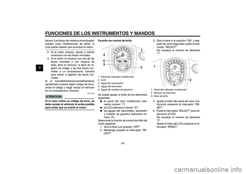 YAMAHA XV1900A 2006 Manuale de Empleo (in Spanish) FUNCIONES DE LOS INSTRUMENTOS Y MANDOS
3-8
3
llavero! Las llaves del sistema inmovilizador
pueden crear interferencias de señal, locual puede impedir que arranque el motor.
2. Si el motor arranca, p YAMAHA XV1900A 2006 Manuale de Empleo (in Spanish) FUNCIONES DE LOS INSTRUMENTOS Y MANDOS
3-8
3
llavero! Las llaves del sistema inmovilizador
pueden crear interferencias de señal, locual puede impedir que arranque el motor.
2. Si el motor arranca, p