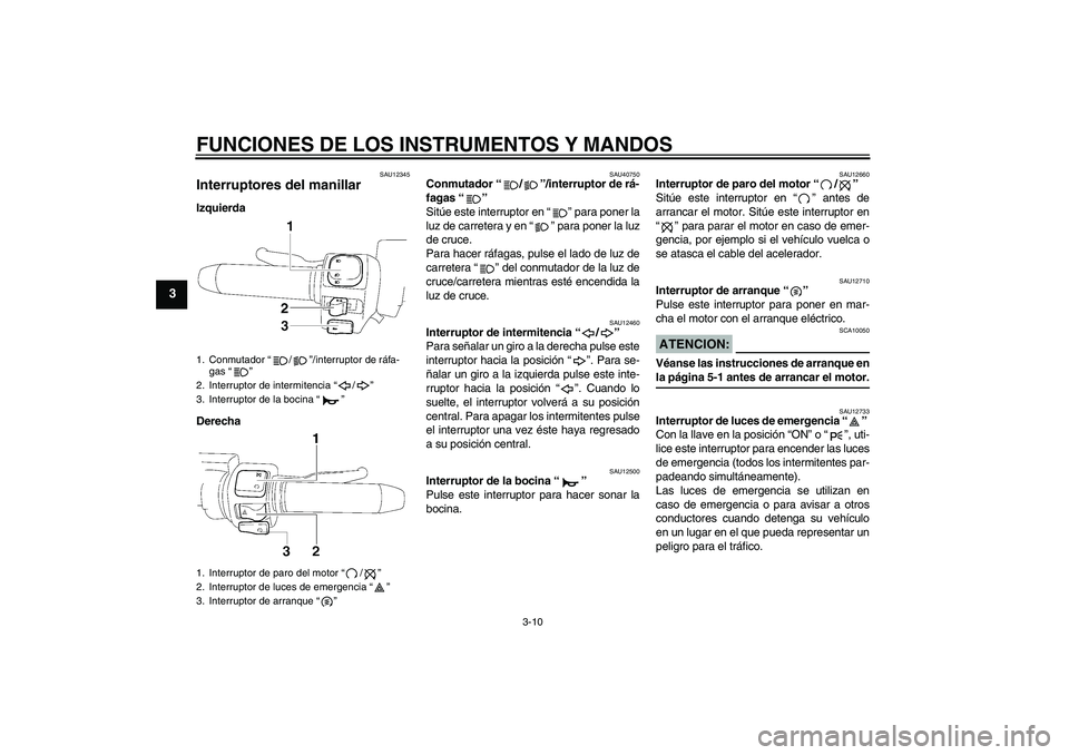 YAMAHA XV1900A 2006 Manuale de Empleo (in Spanish) FUNCIONES DE LOS INSTRUMENTOS Y MANDOS
3-10
3
SAU12345
Interruptores del manillar Izquierda
Derecha
SAU40750
Conmutador “/”/interruptor de rá-
fagas “”
Sitúe este interruptor en “” para YAMAHA XV1900A 2006 Manuale de Empleo (in Spanish) FUNCIONES DE LOS INSTRUMENTOS Y MANDOS
3-10
3
SAU12345
Interruptores del manillar Izquierda
Derecha
SAU40750
Conmutador “/”/interruptor de rá-
fagas “”
Sitúe este interruptor en “” para