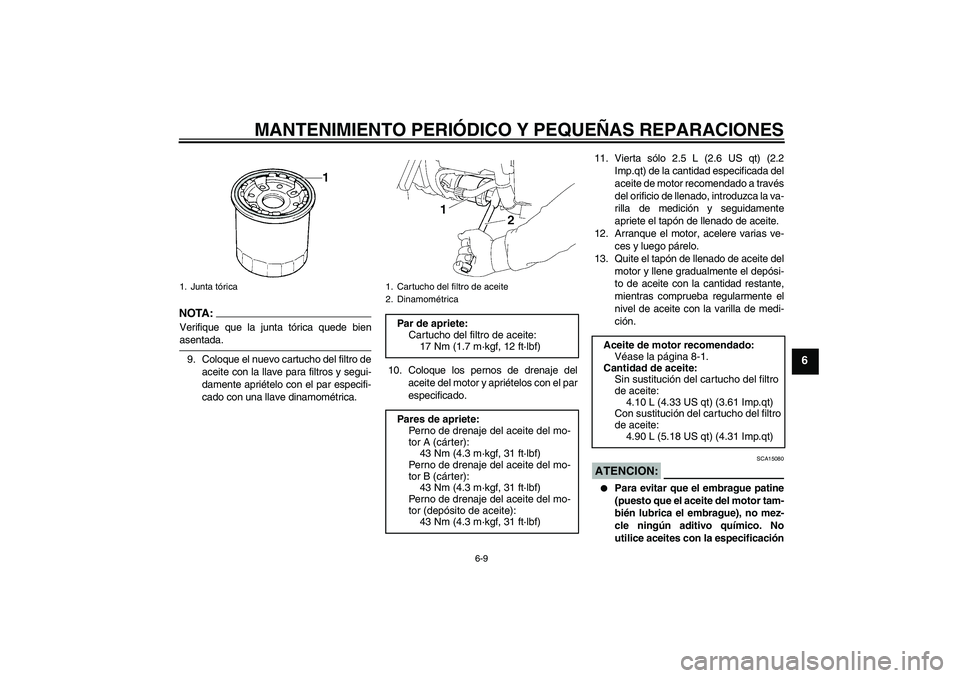 YAMAHA XV1900A 2006  Manuale de Empleo (in Spanish) MANTENIMIENTO PERIÓDICO Y PEQUEÑAS REPARACIONES
6-9
6
NOTA :
Verifique que la junta tórica quede bienasentada.
9. Coloque el nuevo cartucho del filtro de
aceite con la llave para filtros y segui-
d