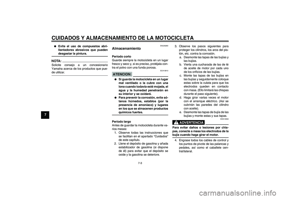 YAMAHA XV1900A 2006  Manuale de Empleo (in Spanish) CUIDADOS Y ALMACENAMIENTO DE LA MOTOCICLETA
7-3
7

Evite el uso de compuestos abri-
llantadores abrasivos que puedendesgastar la pintura.
NOTA:Solicite consejo a un concesionario
Yamaha acerca de los