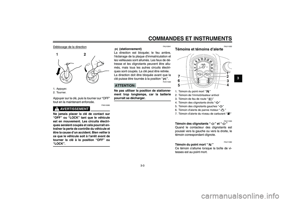 YAMAHA XV1900A 2006  Notices Demploi (in French) COMMANDES ET INSTRUMENTS
3-3
3
Déblocage de la directionAppuyer sur la clé, puis la tourner sur “OFF”
tout en la maintenant enfoncée.
AVERTISSEMENT
FWA10060
Ne jamais placer la clé de contact 