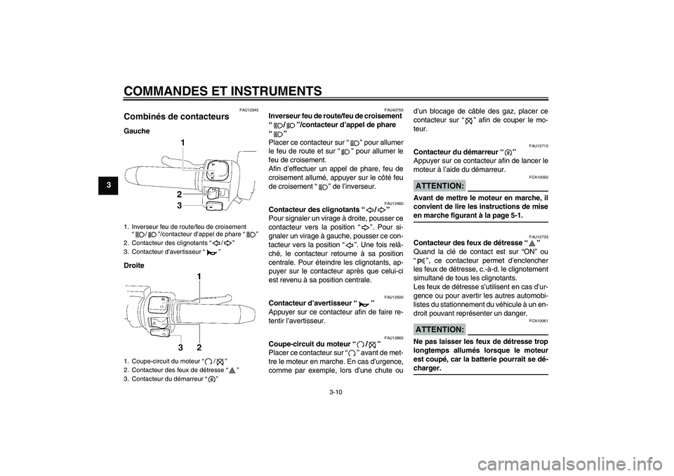 YAMAHA XV1900A 2006  Notices Demploi (in French) COMMANDES ET INSTRUMENTS
3-10
3
FAU12345
Combinés de contacteurs Gauche
Droite
FAU40750
Inverseur feu de route/feu de croisement 
“/”/contacteur d’appel de phare 
“” 
Placer ce contacteur s