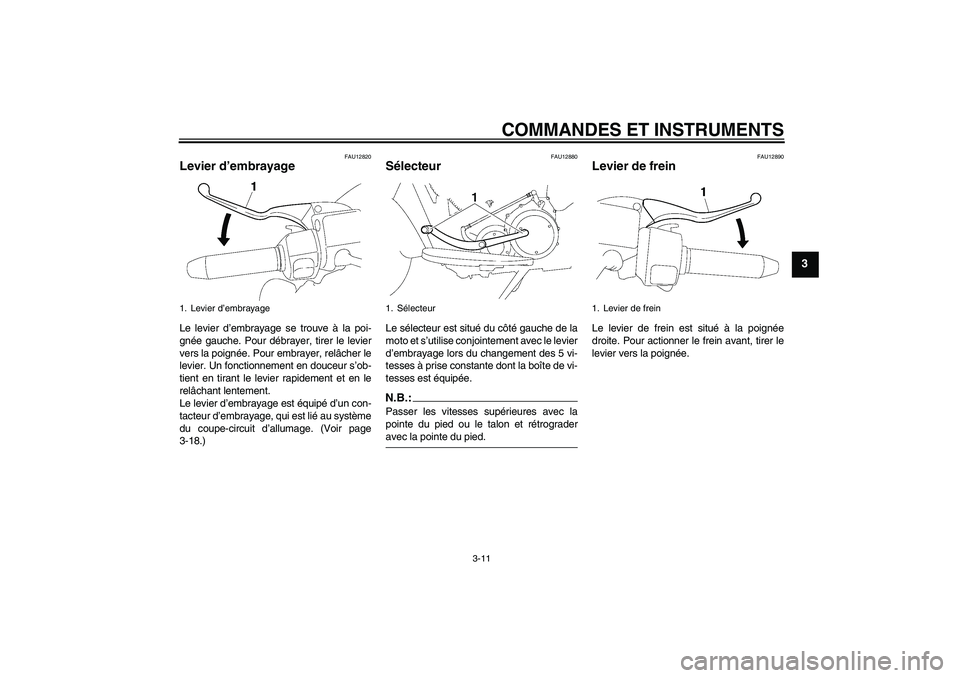 YAMAHA XV1900A 2006  Notices Demploi (in French) COMMANDES ET INSTRUMENTS
3-11
3
FAU12820
Levier d’embrayage Le levier d’embrayage se trouve à la poi-
gnée gauche. Pour débrayer, tirer le levier
vers la poignée. Pour embrayer, relâcher le
l