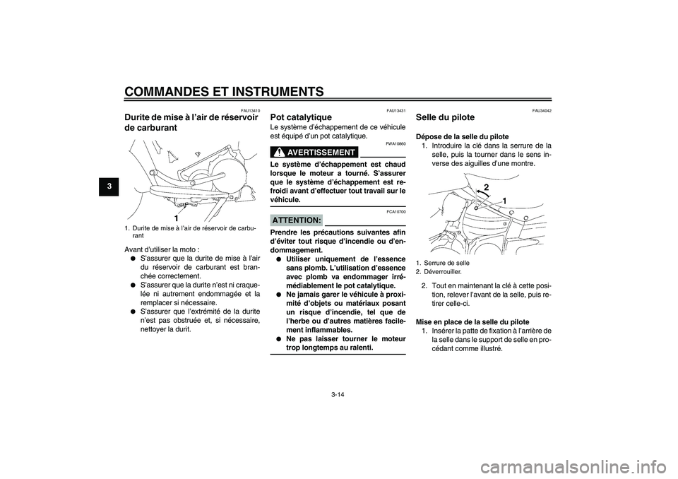 YAMAHA XV1900A 2006  Notices Demploi (in French) COMMANDES ET INSTRUMENTS
3-14
3
FAU13410
Durite de mise à l’air de réservoir 
de carburant Avant d’utiliser la moto :
S’assurer que la durite de mise à l’air
du réservoir de carburant est