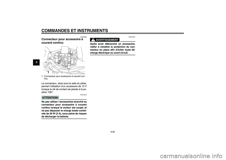 YAMAHA XV1900A 2006  Notices Demploi (in French) COMMANDES ET INSTRUMENTS
3-20
3
FAU38350
Connecteur pour accessoire à 
courant continu Le connecteur, situé sous la selle du pilote,
permet l’utilisation d’un accessoire de 12 V
lorsque la clé 