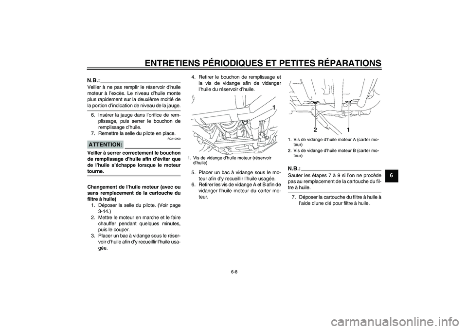 YAMAHA XV1900A 2006  Notices Demploi (in French) ENTRETIENS PÉRIODIQUES ET PETITES RÉPARATIONS
6-8
6
N.B.:Veiller à ne pas remplir le réservoir d’huile
moteur à l’excès. Le niveau d’huile monte
plus rapidement sur la deuxième moitié de