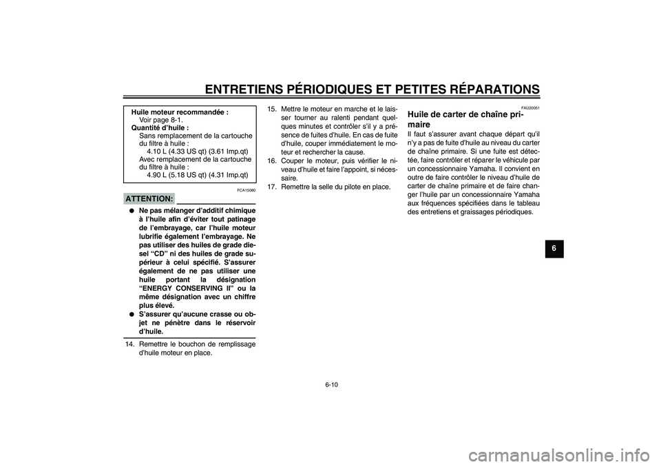 YAMAHA XV1900A 2006  Notices Demploi (in French) ENTRETIENS PÉRIODIQUES ET PETITES RÉPARATIONS
6-10
6
ATTENTION:
FCA15080

Ne pas mélanger d’additif chimique
à l’huile afin d’éviter tout patinage
de l’embrayage, car l’huile moteur
lu