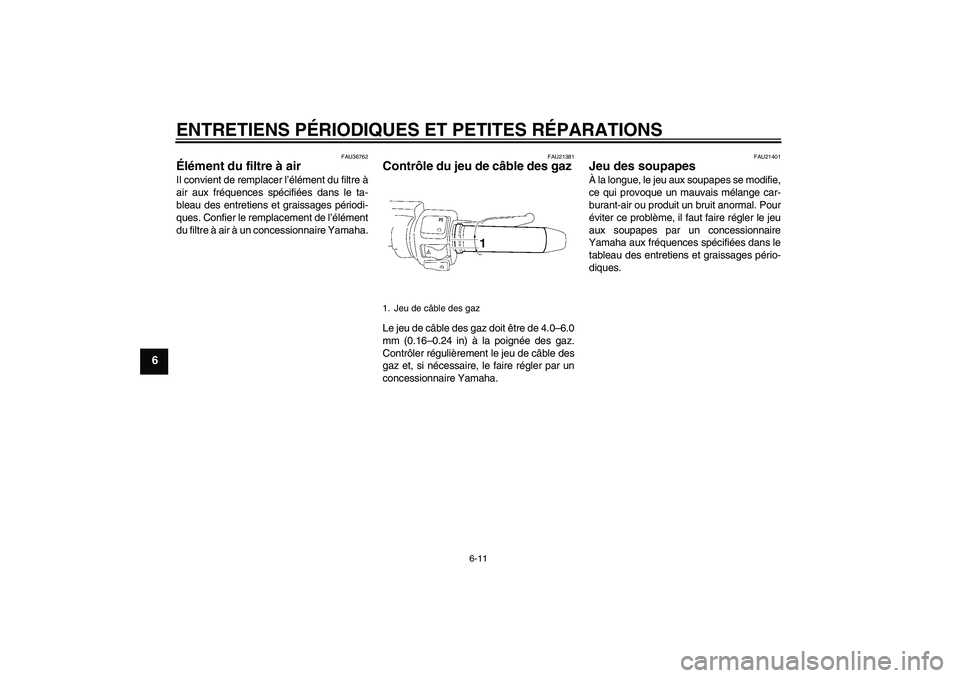 YAMAHA XV1900A 2006  Notices Demploi (in French) ENTRETIENS PÉRIODIQUES ET PETITES RÉPARATIONS
6-11
6
FAU36762
Élément du filtre à air Il convient de remplacer l’élément du filtre à
air aux fréquences spécifiées dans le ta-
bleau des en