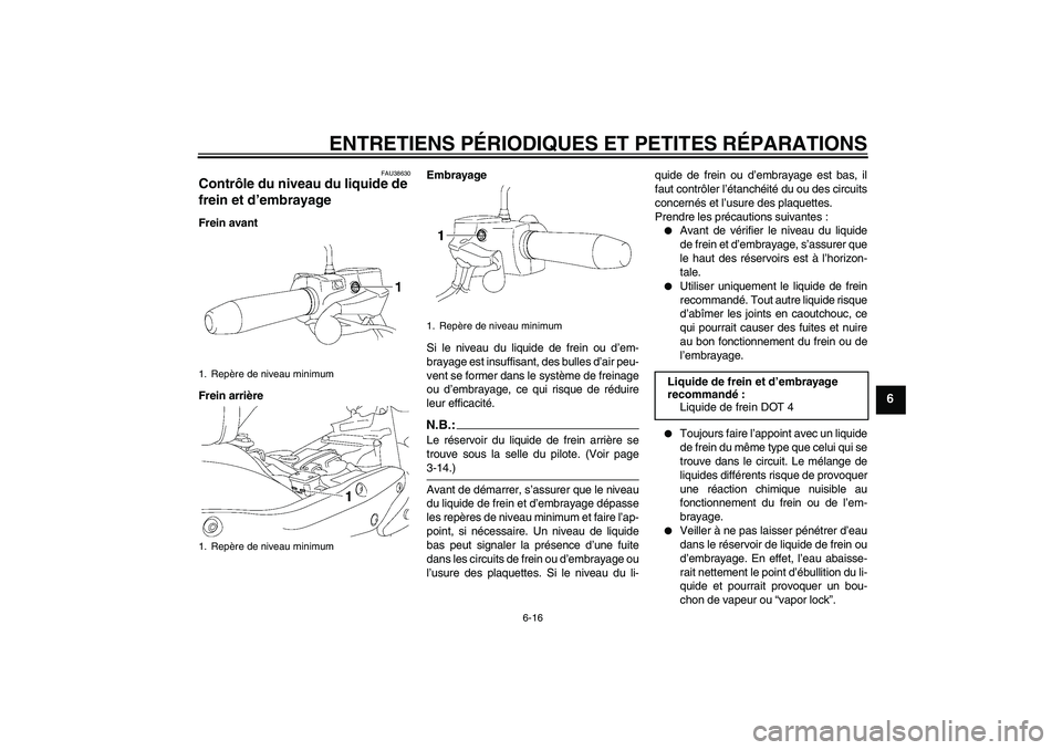 YAMAHA XV1900A 2006  Notices Demploi (in French) ENTRETIENS PÉRIODIQUES ET PETITES RÉPARATIONS
6-16
6
FAU38630
Contrôle du niveau du liquide de 
frein et d’embrayage Frein avant
Frein arrièreEmbrayage
Si le niveau du liquide de frein ou d’em