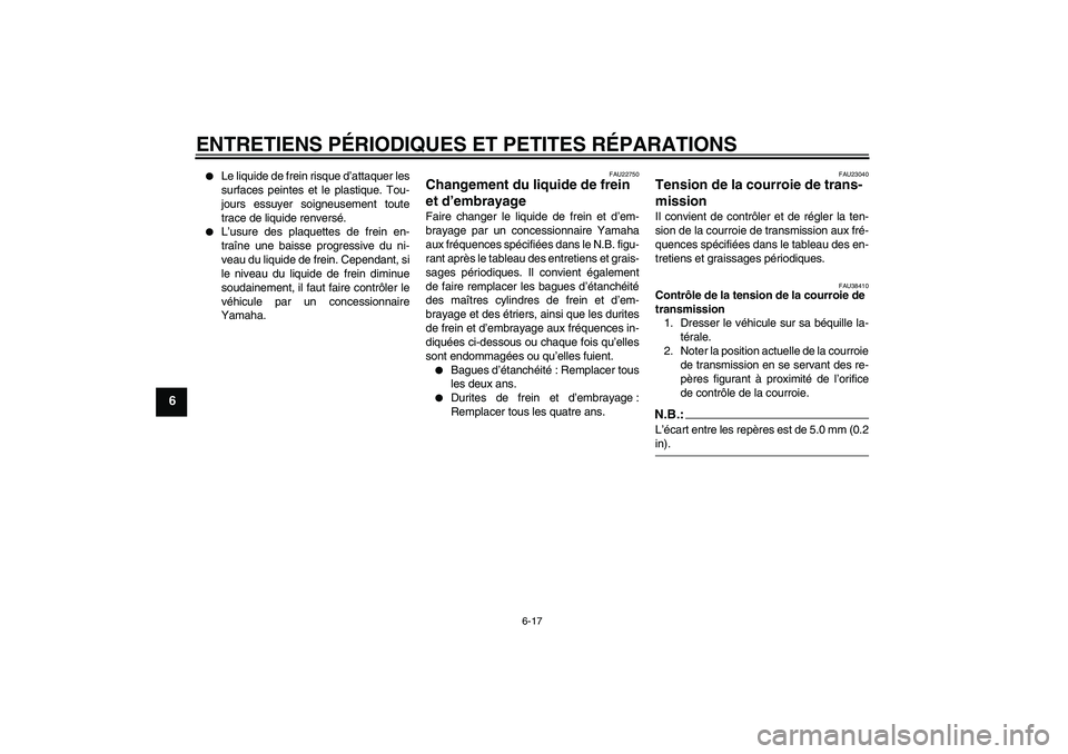 YAMAHA XV1900A 2006  Notices Demploi (in French) ENTRETIENS PÉRIODIQUES ET PETITES RÉPARATIONS
6-17
6

Le liquide de frein risque d’attaquer les
surfaces peintes et le plastique. Tou-
jours essuyer soigneusement toute
trace de liquide renversé