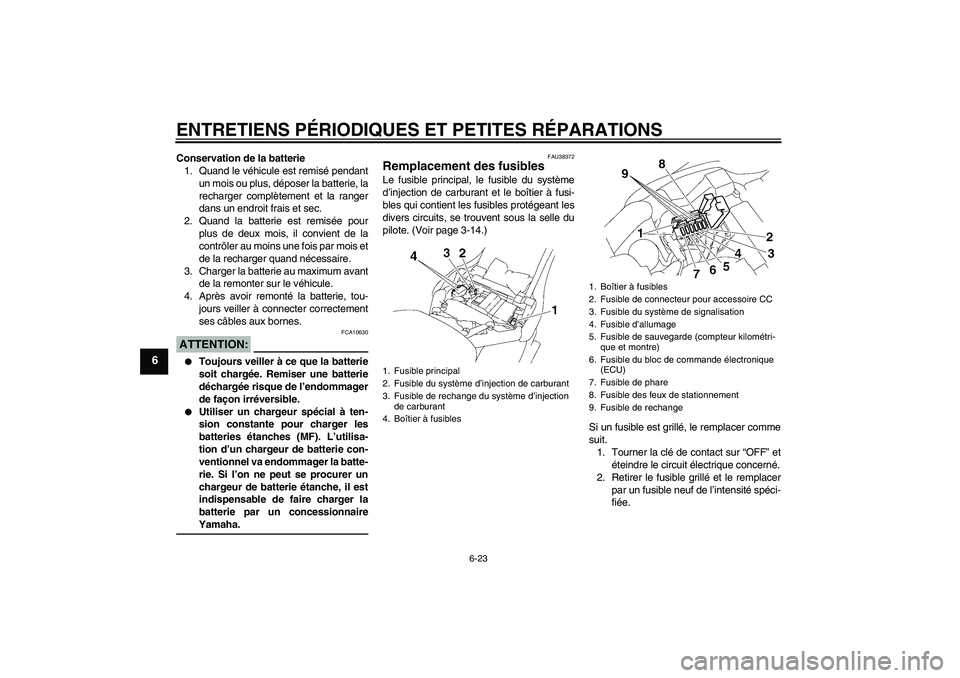YAMAHA XV1900A 2006  Notices Demploi (in French) ENTRETIENS PÉRIODIQUES ET PETITES RÉPARATIONS
6-23
6
Conservation de la batterie
1. Quand le véhicule est remisé pendant
un mois ou plus, déposer la batterie, la
recharger complètement et la ran