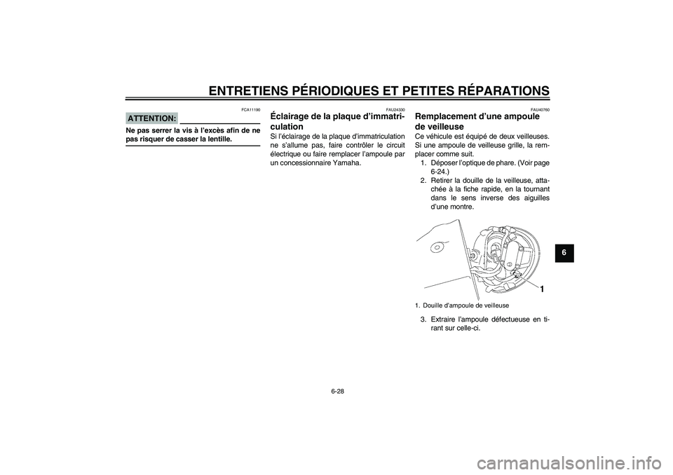 YAMAHA XV1900A 2006  Notices Demploi (in French) ENTRETIENS PÉRIODIQUES ET PETITES RÉPARATIONS
6-28
6
ATTENTION:
FCA11190
Ne pas serrer la vis à l’excès afin de nepas risquer de casser la lentille.
FAU24330
Éclairage de la plaque d’immatri-