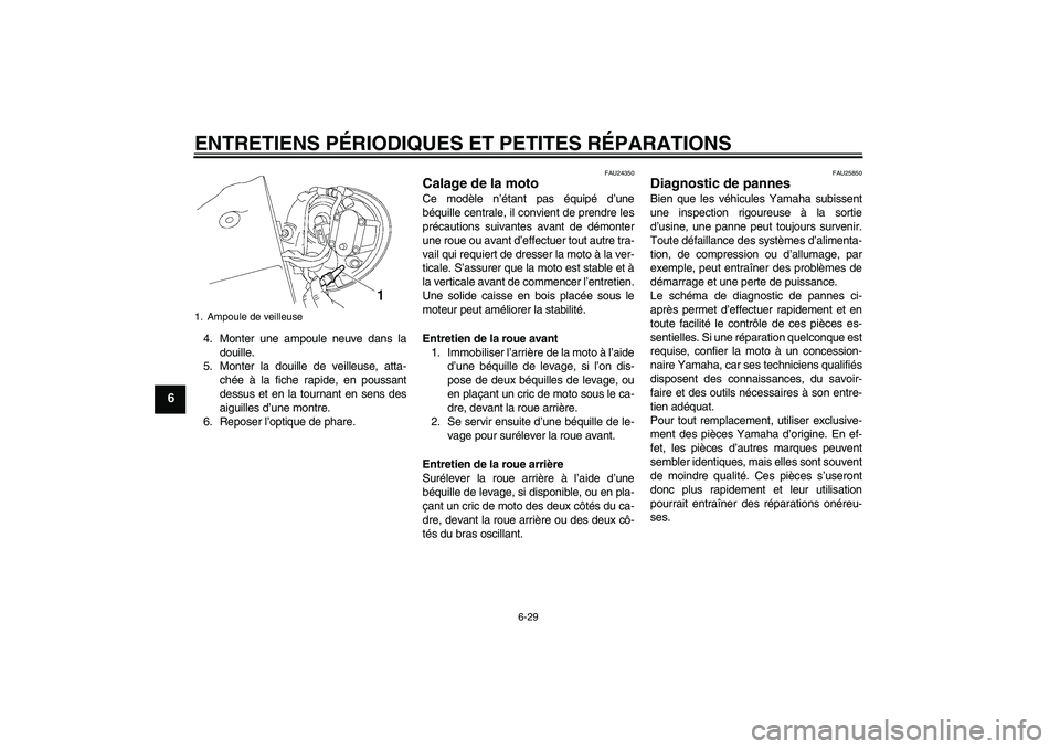 YAMAHA XV1900A 2006  Notices Demploi (in French) ENTRETIENS PÉRIODIQUES ET PETITES RÉPARATIONS
6-29
6
4. Monter une ampoule neuve dans la
douille.
5. Monter la douille de veilleuse, atta-
chée à la fiche rapide, en poussant
dessus et en la tourn