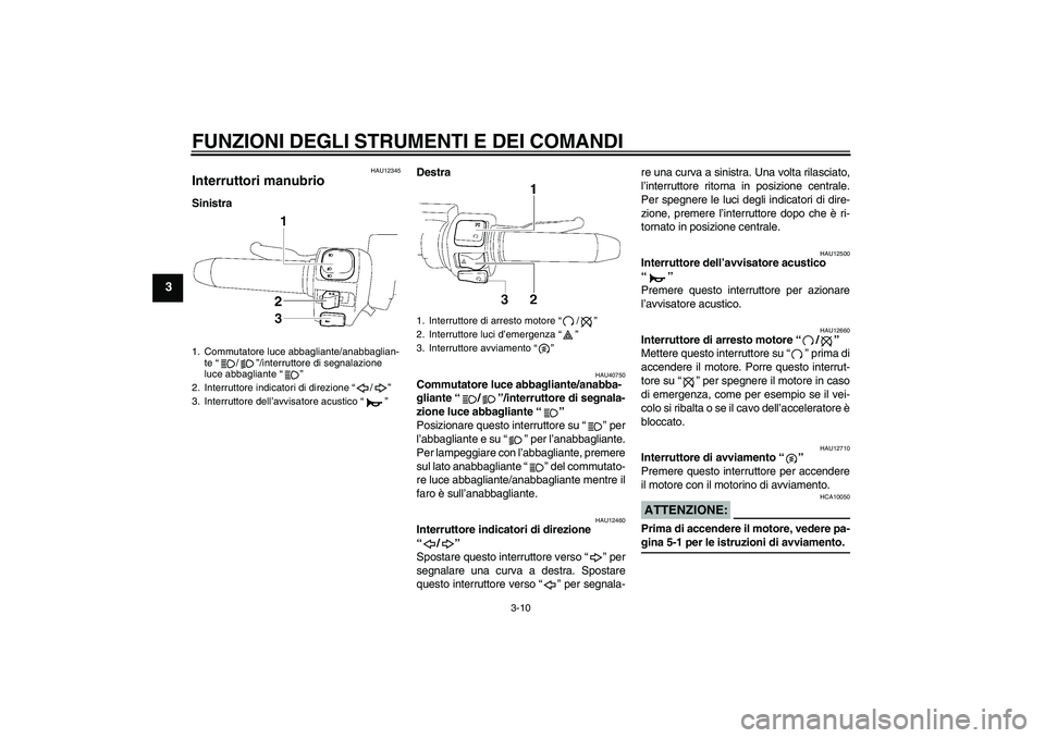 YAMAHA XV1900A 2006  Manuale duso (in Italian) FUNZIONI DEGLI STRUMENTI E DEI COMANDI
3-10
3
HAU12345
Interruttori manubrio SinistraDestra
HAU40750
Commutatore luce abbagliante/anabba-
gliante “/”/interruttore di segnala-
zione luce abbagliant