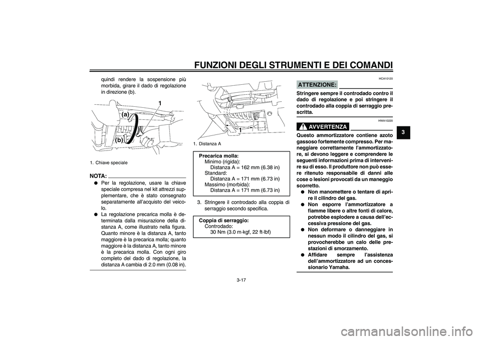 YAMAHA XV1900A 2006  Manuale duso (in Italian) FUNZIONI DEGLI STRUMENTI E DEI COMANDI
3-17
3
quindi rendere la sospensione più
morbida, girare il dado di regolazione
in direzione (b).
NOTA :
Per la regolazione, usare la chiave
speciale compresa 