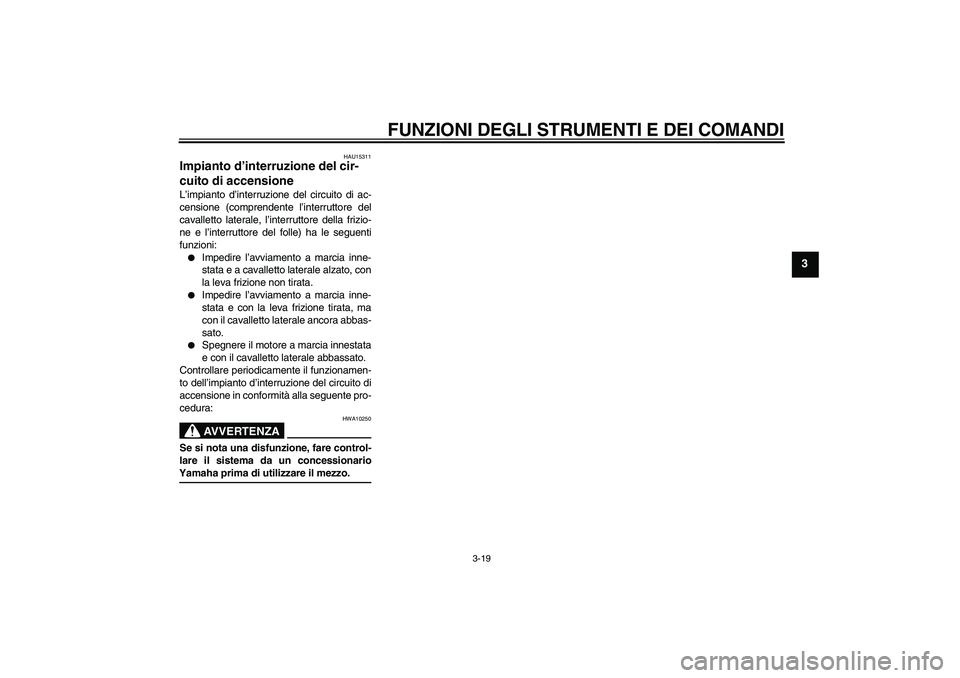 YAMAHA XV1900A 2006  Manuale duso (in Italian) FUNZIONI DEGLI STRUMENTI E DEI COMANDI
3-19
3
HAU15311
Impianto d’interruzione del cir-
cuito di accensione L’impianto d’interruzione del circuito di ac-
censione (comprendente l’interruttore 
