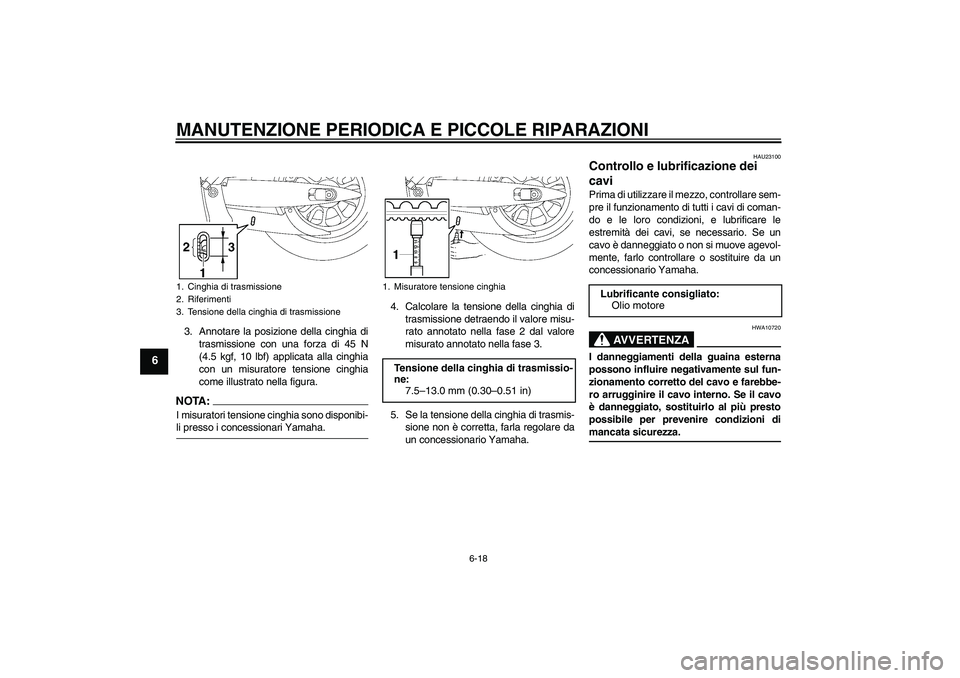 YAMAHA XV1900A 2006  Manuale duso (in Italian) MANUTENZIONE PERIODICA E PICCOLE RIPARAZIONI
6-18
6
3. Annotare la posizione della cinghia di
trasmissione con una forza di 45 N
(4.5 kgf, 10 lbf) applicata alla cinghia
con un misuratore tensione cin
