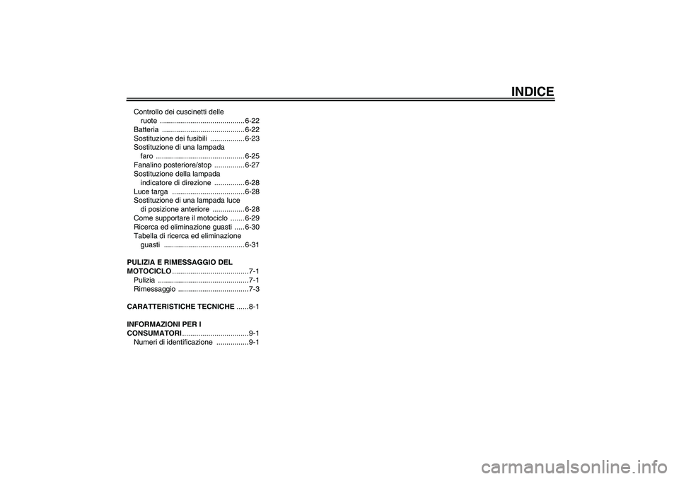 YAMAHA XV1900A 2006  Manuale duso (in Italian) INDICE
Controllo dei cuscinetti delle 
ruote .......................................... 6-22
Batteria ......................................... 6-22
Sostituzione dei fusibili  ................. 6-23
S
