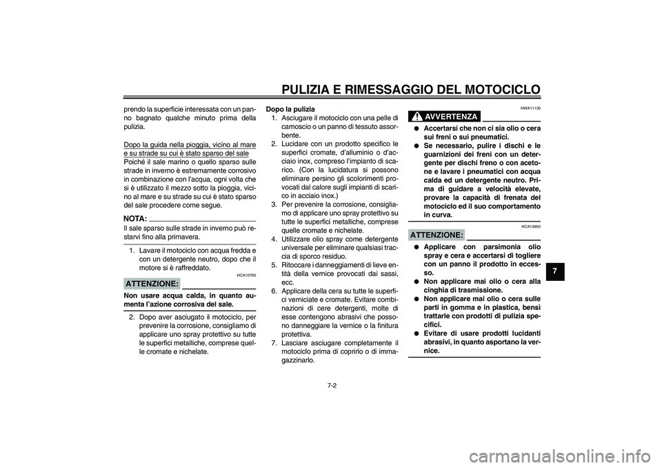 YAMAHA XV1900A 2006 Manuale duso (in Italian) PULIZIA E RIMESSAGGIO DEL MOTOCICLO
7-2
7
prendo la superficie interessata con un pan-
no bagnato qualche minuto prima della
pulizia.
Dopo la guida nella pioggia, vicino al maree su strade su cui è s YAMAHA XV1900A 2006 Manuale duso (in Italian) PULIZIA E RIMESSAGGIO DEL MOTOCICLO
7-2
7
prendo la superficie interessata con un pan-
no bagnato qualche minuto prima della
pulizia.
Dopo la guida nella pioggia, vicino al maree su strade su cui è s