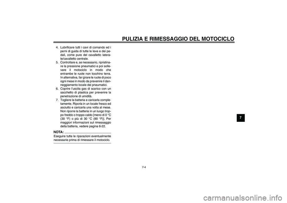 YAMAHA XV1900A 2006 Manuale duso (in Italian) PULIZIA E RIMESSAGGIO DEL MOTOCICLO
7-4
7
4. Lubrificare tutti i cavi di comando ed i
perni di guida di tutte le leve e dei pe-
dali, come pure del cavalletto latera-
le/cavalletto centrale.
5. Contro YAMAHA XV1900A 2006 Manuale duso (in Italian) PULIZIA E RIMESSAGGIO DEL MOTOCICLO
7-4
7
4. Lubrificare tutti i cavi di comando ed i
perni di guida di tutte le leve e dei pe-
dali, come pure del cavalletto latera-
le/cavalletto centrale.
5. Contro