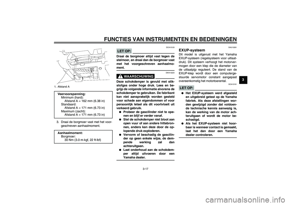YAMAHA XV1900A 2006  Instructieboekje (in Dutch) FUNCTIES VAN INSTRUMENTEN EN BEDIENINGEN
3-17
3
3. Draai de borgmoer vast met het voor-
geschreven aanhaalmoment.
LET OP:
DCA10120
Draai de borgmoer altijd vast tegen de
stelmoer, en draai dan de borg