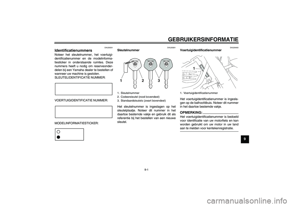 YAMAHA XV1900A 2006  Instructieboekje (in Dutch) GEBRUIKERSINFORMATIE
9-1
9
DAU26351
Identificatienummers Noteer het sleutelnummer, het voertuigi-
dentificatienummer en de modelinforma-
tiesticker in onderstaande ruimtes. Deze
nummers heeft u nodig 