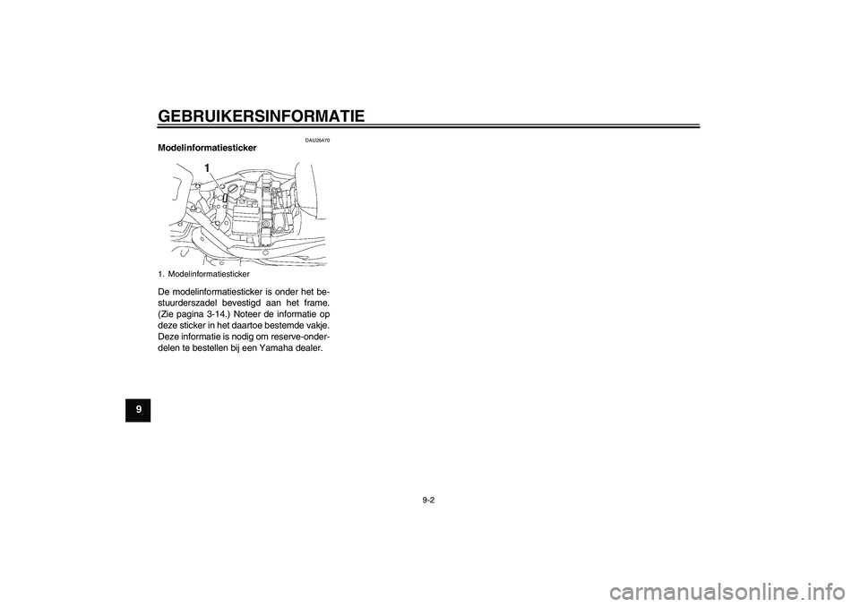 YAMAHA XV1900A 2006  Instructieboekje (in Dutch) GEBRUIKERSINFORMATIE
9-2
9
DAU26470
Modelinformatiesticker 
De modelinformatiesticker is onder het be-
stuurderszadel bevestigd aan het frame.
(Zie pagina 3-14.) Noteer de informatie op
deze sticker i
