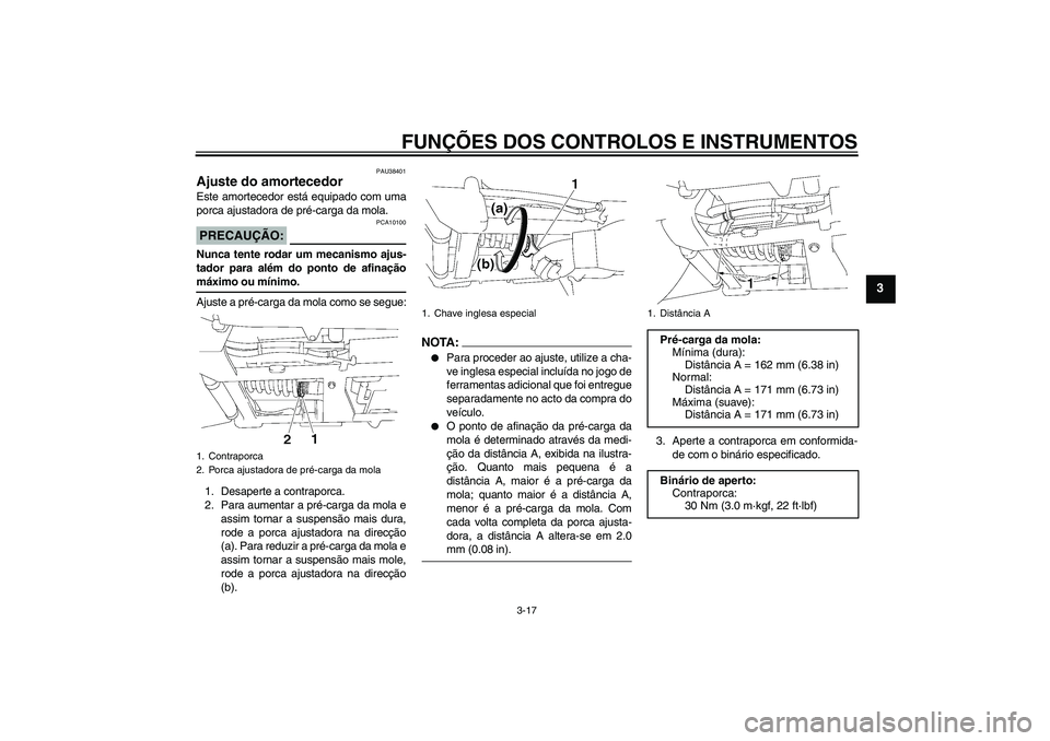 YAMAHA XV1900A 2006  Manual de utilização (in Portuguese) FUNÇÕES DOS CONTROLOS E INSTRUMENTOS
3-17
3
PAU38401
Ajuste do amortecedor Este amortecedor está equipado com uma
porca ajustadora de pré-carga da mola.PRECAUÇÃO:
PCA10100
Nunca tente rodar um m