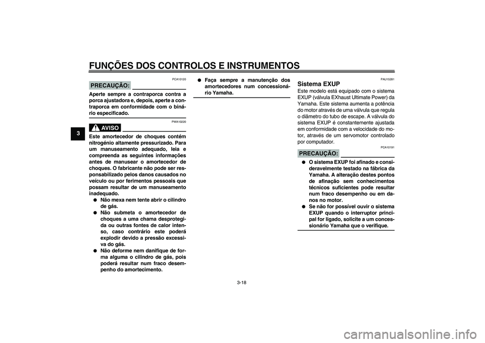 YAMAHA XV1900A 2006  Manual de utilização (in Portuguese) FUNÇÕES DOS CONTROLOS E INSTRUMENTOS
3-18
3
PRECAUÇÃO:
PCA10120
Aperte sempre a contraporca contra a
porca ajustadora e, depois, aperte a con-
traporca em conformidade com o biná-rio especificado