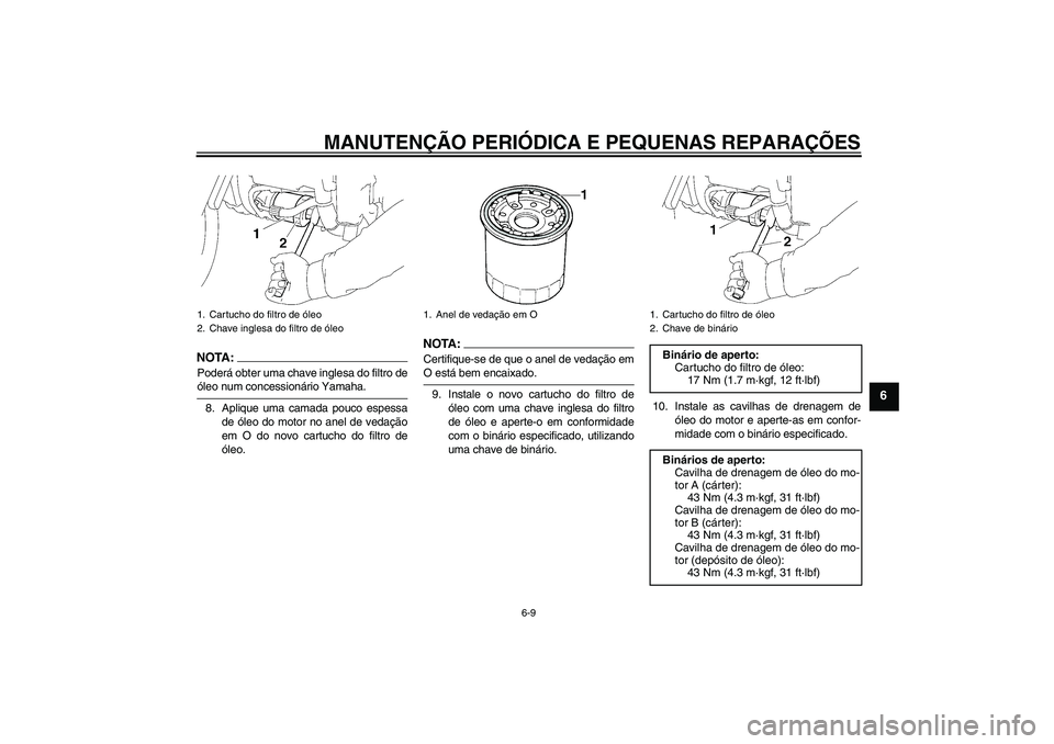 YAMAHA XV1900A 2006  Manual de utilização (in Portuguese) MANUTENÇÃO PERIÓDICA E PEQUENAS REPARAÇÕES
6-9
6
NOTA:Poderá obter uma chave inglesa do filtro deóleo num concessionário Yamaha.
8. Aplique uma camada pouco espessa
de óleo do motor no anel d